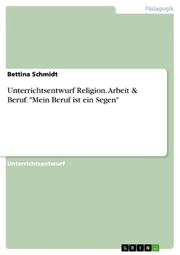 Unterrichtsentwurf Religion. Arbeit & Beruf. "Mein Beruf ist ein Segen"