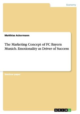 The Marketing Concept of FC Bayern Munich. Emotionality as Driver of Success