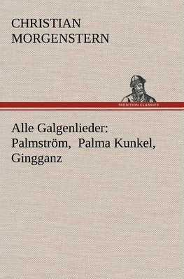 Alle Galgenlieder: Palmström, Palma Kunkel, Gingganz