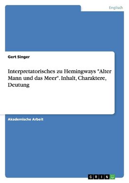 Interpretatorisches zu  Hemingways "Alter Mann und das Meer". Inhalt, Charaktere, Deutung