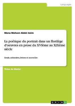 La poétique du portrait dans un florilège d'oeuvres en prose du XVIème au XIXème siècle