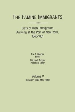 The Famine Immigrants. Lists of Irish Immigrants Arriving at the Port of New York, 1846-1851. Volume V