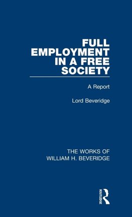 Full Employment in a Free Society (Works of William H. Beveridge)