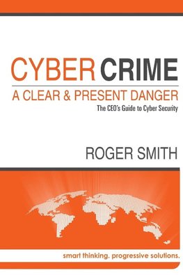 Cybercrime - A Clear and Present Danger the CEO's Guide to Cyber Security