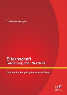 Elternschaft - Forderung oder Verzicht? Über die Kinder geistig behinderter Eltern