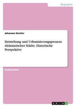 Entstehung und Urbanisierungsprozess südasiatischer Städte. Historische Perspektive