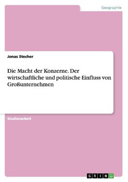 Die Macht der Konzerne. Der wirtschaftliche und politische Einfluss von Großunternehmen