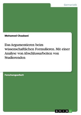 Das Argumentieren beim wissenschaftlichen Formulieren. Mit einer Analyse von Abschlussarbeiten von Studierenden