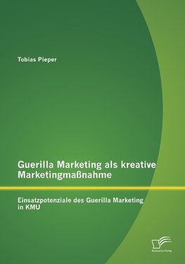 Guerilla Marketing als kreative Marketingmaßnahme: Einsatzpotenziale des Guerilla Marketing in KMU