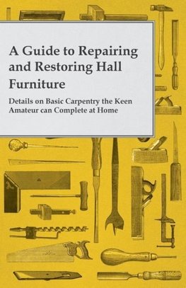 A Guide to Repairing and Restoring Hall Furniture - Details on Basic Carpentry the Keen Amateur can Complete at Home