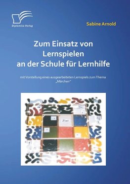 Zum Einsatz von Lernspielen an einer Schule für Lernhilfe: Mit der Vorstellung eines ausgearbeiteten Lernspiels zum Thema "Märchen"