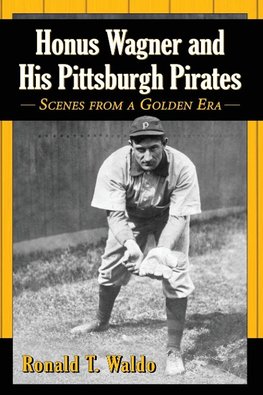 Waldo, R:  Honus Wagner and His Pittsburgh Pirates