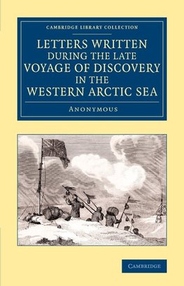 Letters Written During the Late Voyage of Discovery in the Western Arctic Sea