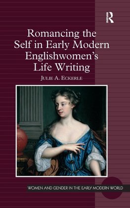 Romancing the Self in Early Modern Englishwomen's Life Writing