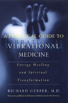 Practical Guide to Vibrational Medicine, A