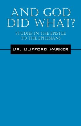 And God Did What? Studies In The Epistle To The Ephesians