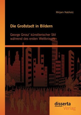 Die Großstadt in Bildern: George Grosz' künstlerischer Stil während des ersten Weltkrieges