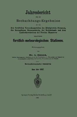 Jahresbericht über die Beobachtungs-Ergebnisse der von den forstlichen Versuchsanstalten des Königreichs Preussen, des Herzogthums Braunschweig, der Reichslande und dem Landesdirectorium der Provinz Hannover eingerichteten forstlich-meteorologischen Stationen