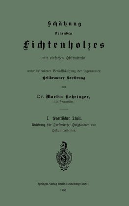 Schätzung stehenden Fichtenholzes mit einfachen Hilfsmitteln unter besonderer Berücksichtigung der sogenannten Heilbronner Sortirung