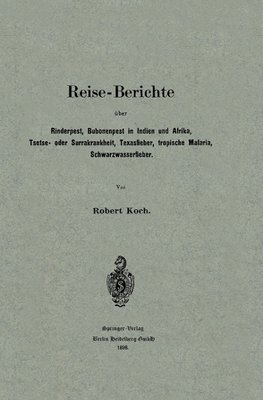 Reise-Berichte über Rinderpest, Bubonenpest in Indien und Afrika, Tsetse- oder Surrakrankheit, Texasfieber, tropische Malaria, Schwarzwasserfieber