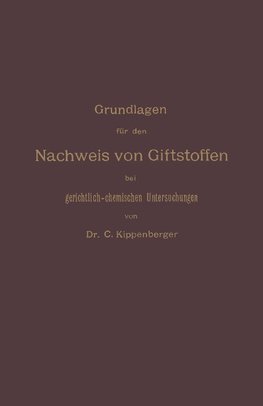 Grundlagen für den Nachweis von Giftstoffen bei gerichtlich-chemischen Untersuchungen. Für Chemiker, Pharmazeuten und Mediziner