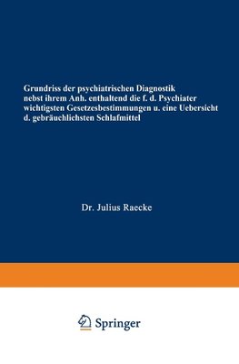 Grundriss der psychiatrischen Diagnostik nebst einem Anhang enthaltend die für den Psychiater wichtigsten Gesetzesbestimmungen und eine Uebersicht der gebräuchlichsten Schlafmittel