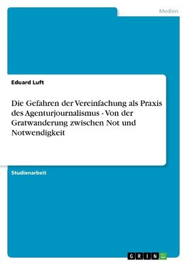 Die Gefahren der Vereinfachung als Praxis des Agenturjournalismus - Von der Gratwanderung zwischen Not und Notwendigkeit