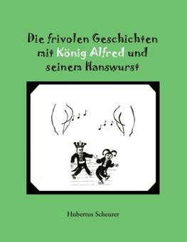 Die frivolen Geschichten mit König Alfred und seinem Hanswurst