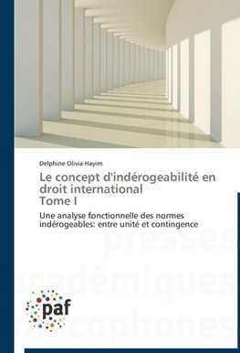 Le concept d'indérogeabilité en droit international Tome I