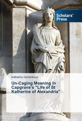 Un-Caging Meaning in Capgrave's "Life of St Katherine of Alexandria"