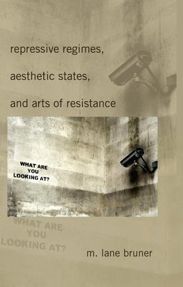 Repressive Regimes, Aesthetic States, and Arts of Resistance