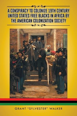 A Conspiracy to Colonize 19th Century United States Free Blacks in Africa by the American Colonization Society