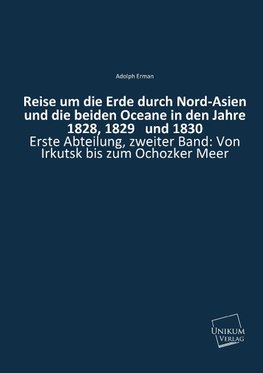 Reise um die Erde durch Nord-Asien und die beiden Oceane in den Jahre 1828, 1829   und 1830