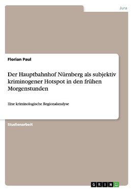 Der Hauptbahnhof Nürnberg als subjektiv kriminogener Hotspot in den frühen Morgenstunden