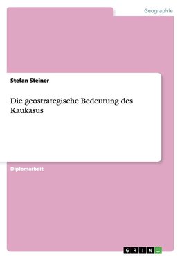 Die geostrategische Bedeutung des Kaukasus