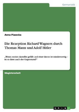 Die Rezeption Richard Wagners durch Thomas Mann und Adolf Hitler