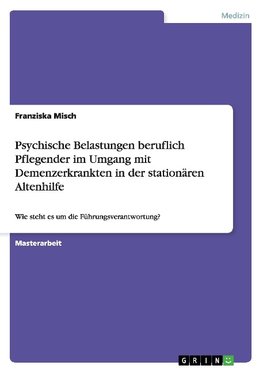 Psychische Belastungen beruflich Pflegender im Umgang mit  Demenzerkrankten in der stationären Altenhilfe