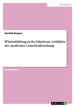 Wüstenbildung in der Sahelzone. Leitbilder der modernen Ursachenforschung