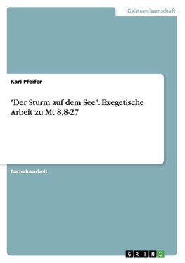 "Der Sturm auf dem See". Exegetische Arbeit zu Mt 8,8-27