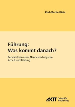 Führung: Was kommt danach? : Perspektiven einer Neubewertung von Arbeit und Bildung