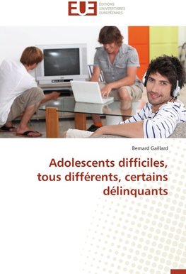 Adolescents difficiles, tous différents, certains délinquants