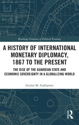 A History of International Monetary Diplomacy, 1867 to the Present