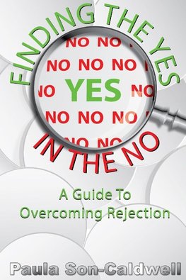 Finding the Yes in the No; A Guide to Overcoming Rejection