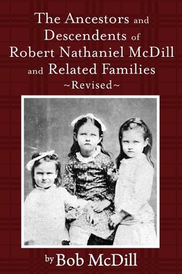 The Ancestors and Descendents of Robert Nathaniel MCDILL and Related Families