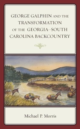 George Galphin and the Transformation of the Georgia- South Carolina Backcountry