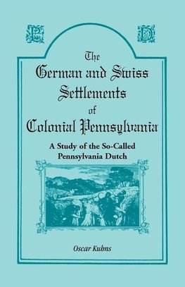 The German and Swiss Settlements of Colonial Pennsylvania