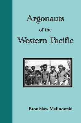 Argonauts of the Western Pacific. an Account of Native Enterprise and Adventure in the Archipelagoes of Melanesian New Guinea