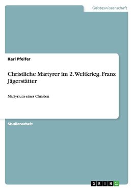 Christliche Märtyrer im 2. Weltkrieg. Franz Jägerstätter