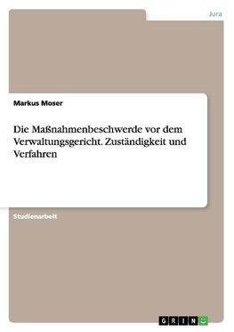 Die Maßnahmenbeschwerde vor dem Verwaltungsgericht. Zuständigkeit und Verfahren