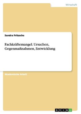 Fachkräftemangel. Ursachen, Gegenmaßnahmen, Entwicklung